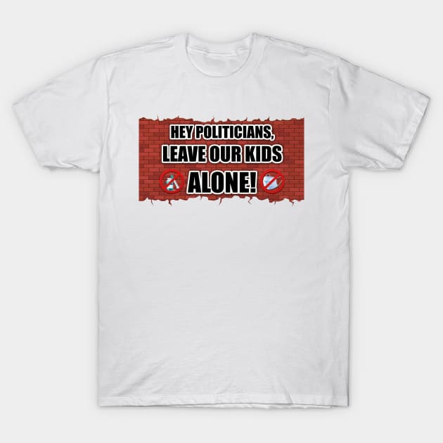 Hey Politicians, Leave Our Kids Alone! T-Shirt by WalkingMombieDesign